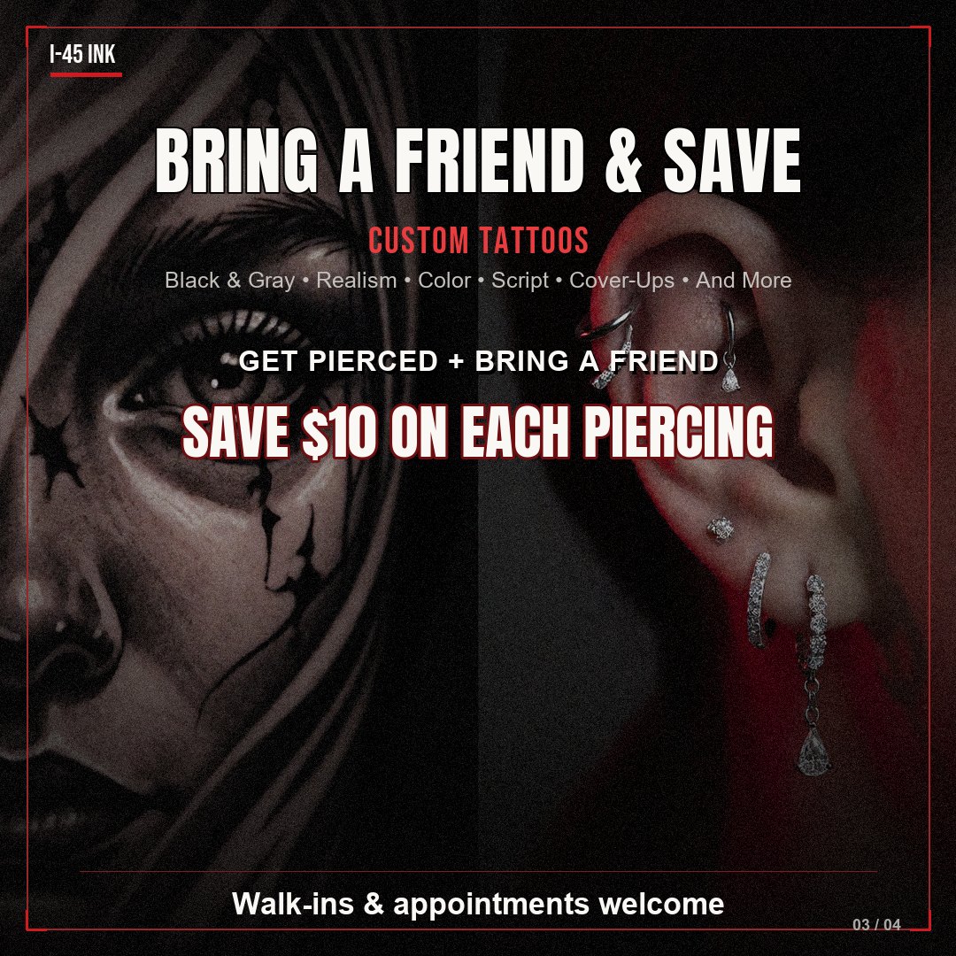 Bring a friend to I-45 Ink and save $10 on each piercing, custom tattoos also available